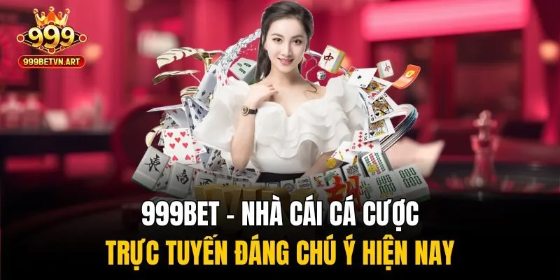 999bet – Nhà cái cá cược trực tuyến đáng chú ý hiện nay
