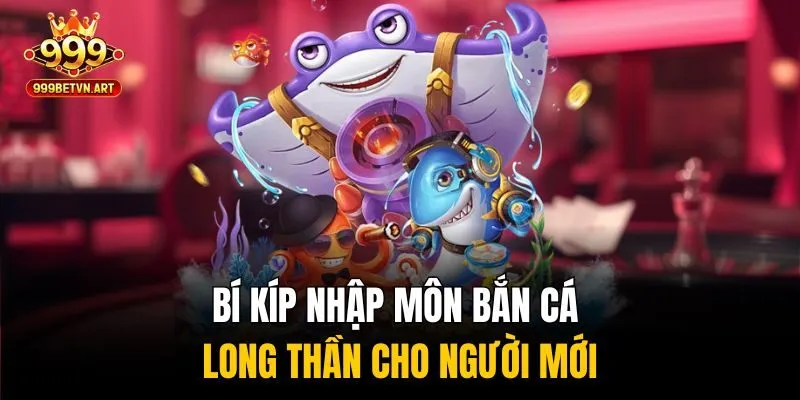 Bí kíp nhập môn bắn cá long thần cho người mới
