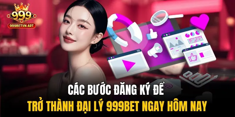 Các bước đăng ký để trở thành đại lý 999bet ngay hôm nay