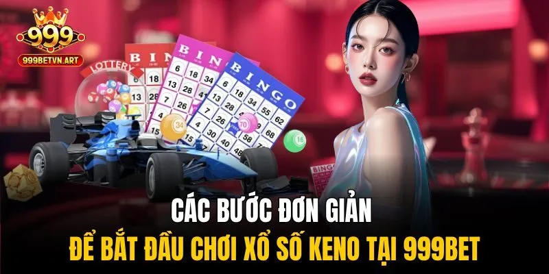 Các bước đơn giản để bắt đầu chơi xổ số keno tại 999bet
