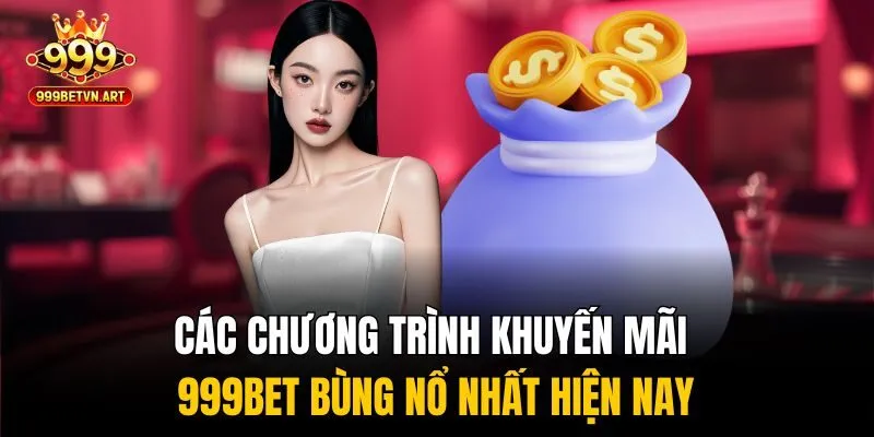 Các chương trình khuyến mãi 999bet bùng nổ nhất hiện nay