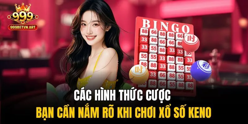 Các hình thức cược bạn cần nắm rõ khi chơi xổ số keno