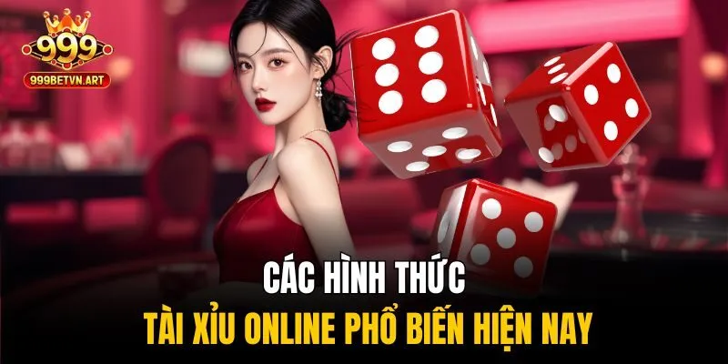 Các hình thức tài xỉu online phổ biến hiện nay