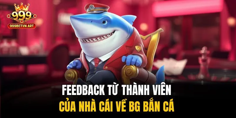 Feedback từ thành viên của nhà cái về BG bắn cá