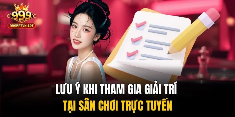 Lưu ý khi tham gia giải trí tại sân chơi trực tuyến