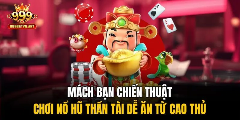 Mách bạn chiến thuật chơi nổ hũ thần tài dễ ăn từ cao thủ