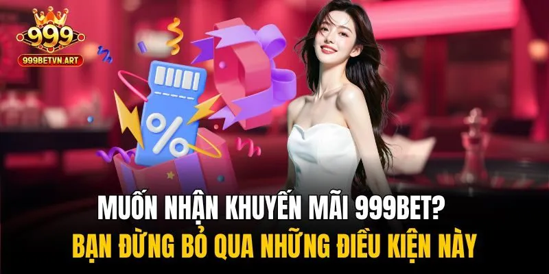 Muốn nhận khuyến mãi 999bet? bạn đừng bỏ qua những điều kiện này