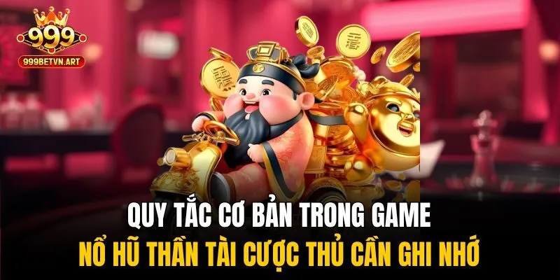 Quy tắc cơ bản trong game nổ hũ thần tài cược thủ cần ghi nhớ