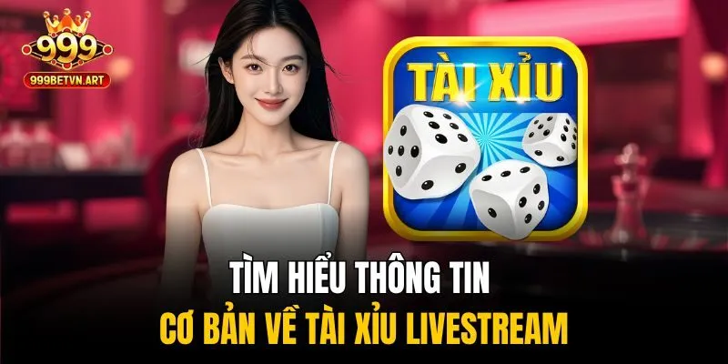 Tìm hiểu thông tin cơ bản về tài xỉu livestream