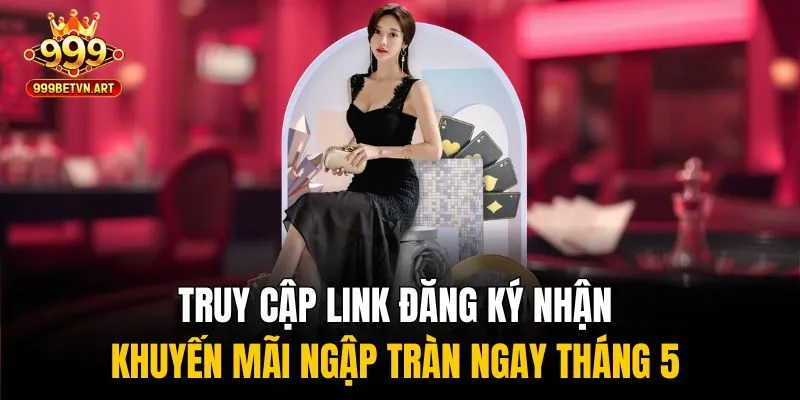 Truy cập link đăng ký nhận khuyến mãi ngập tràn ngay tháng 5