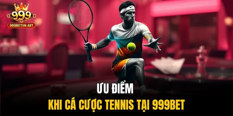 Ưu điểm khi Cá cược tennis tại 999bet