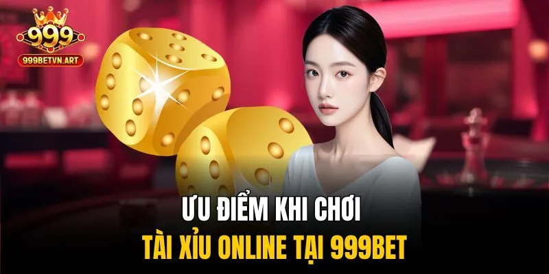 Ưu điểm khi chơi tài xỉu online tại 999bet