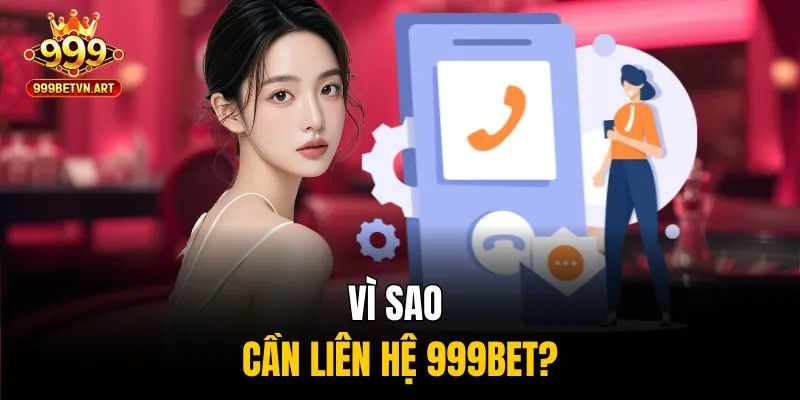 Vì sao cần liên hệ 999bet?