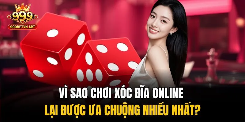 Vì sao chơi xóc đĩa online lại được ưa chuộng nhiều nhất?