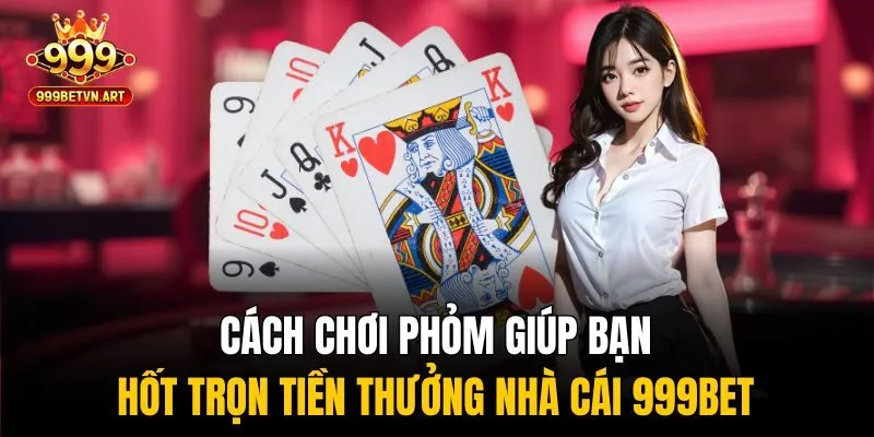 Cách chơi Phỏm hiệu quả giúp bạn rinh trọn tiền thưởng nhà cái