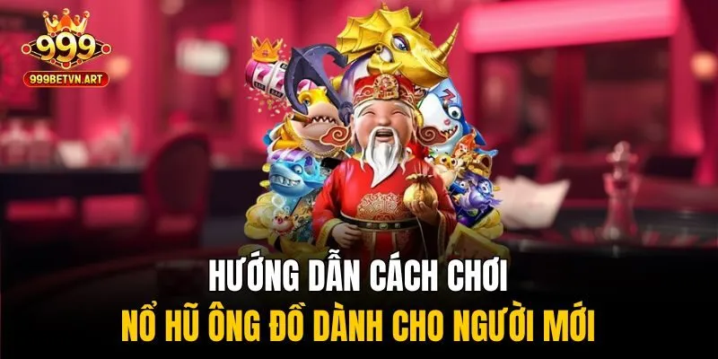 Hướng dẫn cách chơi nổ hũ ông đồ dành cho người mới