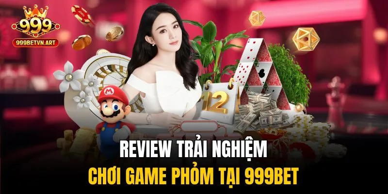 Review trải nghiệm chơi game phỏm tại 999bet