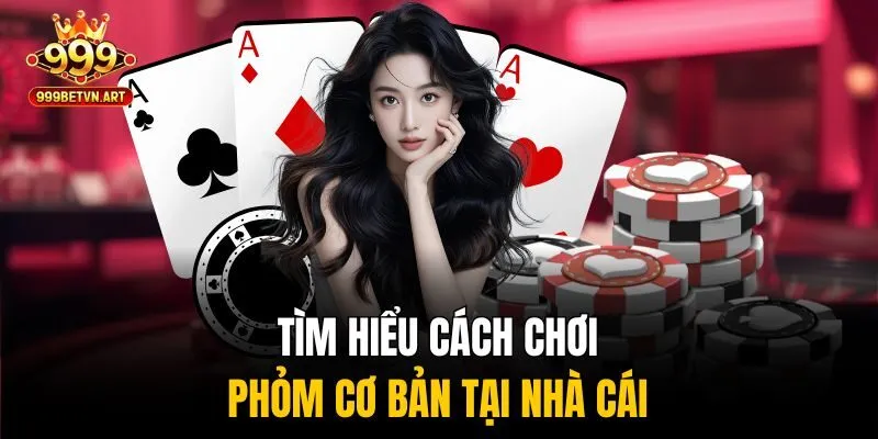 Tìm hiểu cách chơi Phỏm cơ bản tại nhà cái