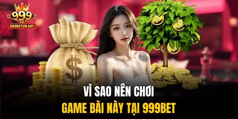 Vì sao nên chơi game bài này tại 999bet